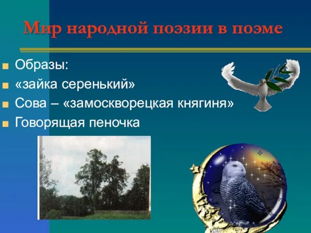 Мир народной поэзии в поэме Образы: «зайка серенький» Сова – «замоскворецкая княгиня» Говорящая пеночка