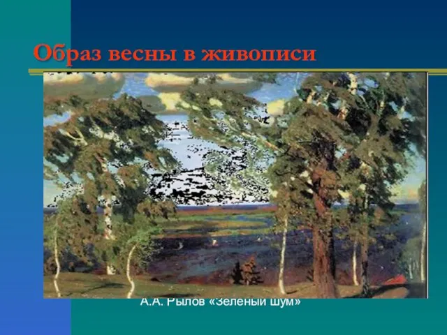 Образ весны в живописи А.А. Рылов «Зеленый шум»