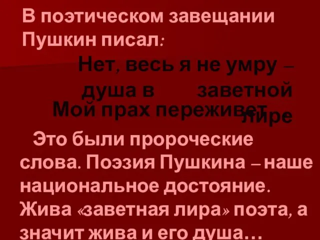 В поэтическом завещании Пушкин писал: Нет, весь я не умру – душа