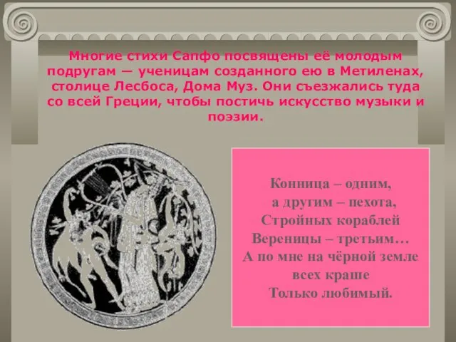 Многие стихи Сапфо посвящены её молодым подругам — ученицам созданного ею в