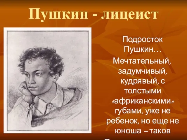 Пушкин - лицеист Подросток Пушкин… Мечтательный, задумчивый, кудрявый, с толстыми «африканскими» губами,
