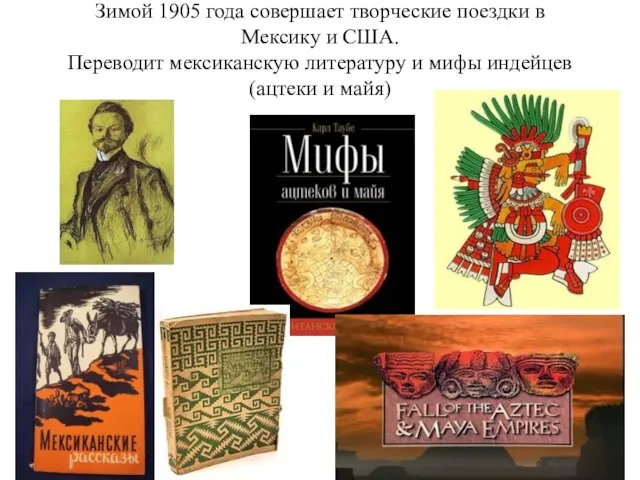 Зимой 1905 года совершает творческие поездки в Мексику и США. Переводит мексиканскую