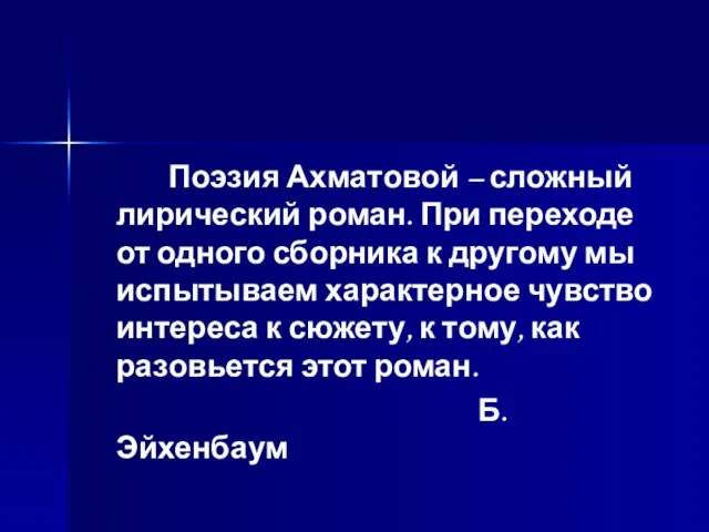 Поэзия Ахматовой – сложный лирический роман. При переходе от одного сборника к