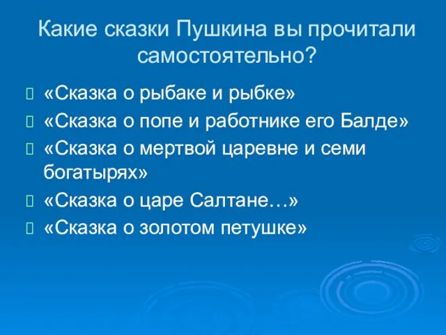 Какие сказки Пушкина вы прочитали самостоятельно? «Сказка о рыбаке и рыбке» «Сказка