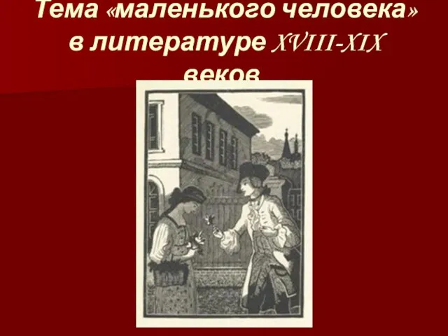 Тема «маленького человека» в литературе XVIII-XIX веков.