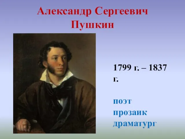 Александр Сергеевич Пушкин 1799 г. – 1837 г. поэт прозаик драматург