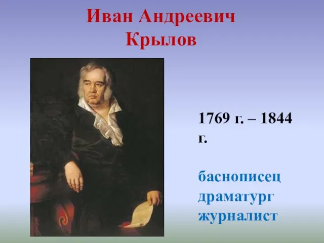 Иван Андреевич Крылов 1769 г. – 1844 г. баснописец драматург журналист