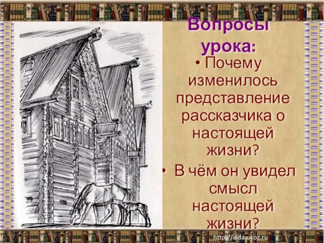 Вопросы урока: Почему изменилось представление рассказчика о настоящей жизни? В чём он увидел смысл настоящей жизни?