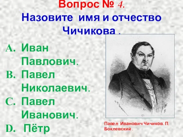 Вопрос № 4. Назовите имя и отчество Чичикова . Иван Павлович. Павел