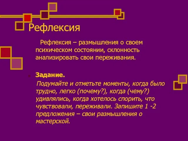 Рефлексия Рефлексия – размышления о своем психическом состоянии, склонность анализировать свои переживания.