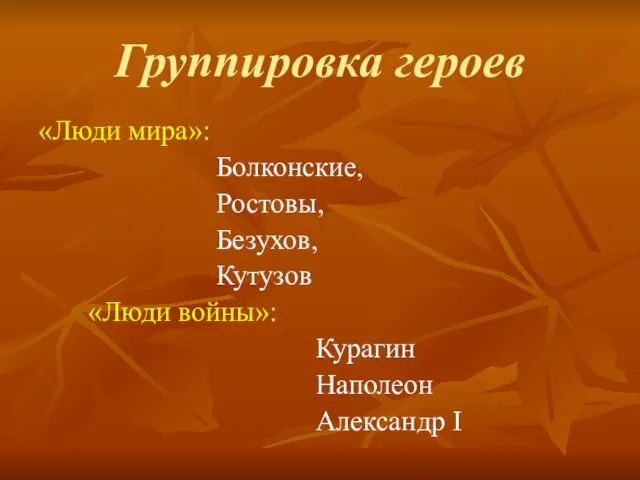 Группировка героев «Люди мира»: Болконские, Ростовы, Безухов, Кутузов «Люди войны»: Курагин Наполеон Александр I