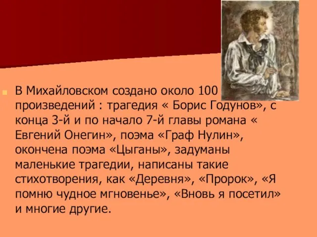 В Михайловском создано около 100 произведений : трагедия « Борис Годунов», с