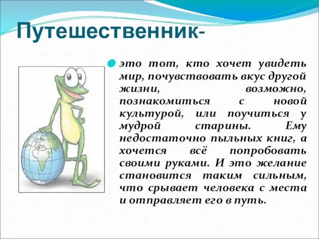 Путешественник- это тот, кто хочет увидеть мир, почувствовать вкус другой жизни, возможно,