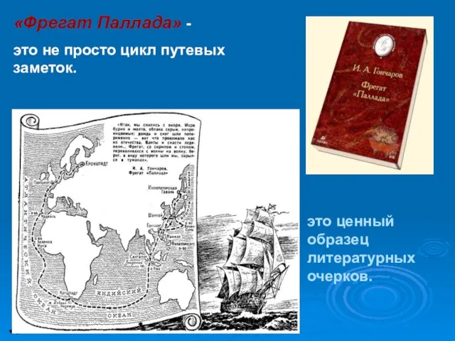 «Фрегат Паллада» - это не просто цикл путевых заметок. это ценный образец литературных очерков.