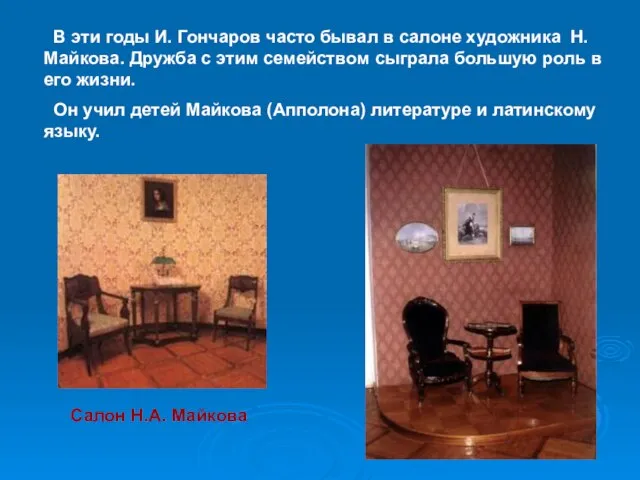 В эти годы И. Гончаров часто бывал в салоне художника Н.Майкова. Дружба