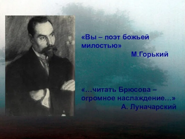 «Вы – поэт божьей милостью» М.Горький «…читать Брюсова – огромное наслаждение…» А. Луначарский