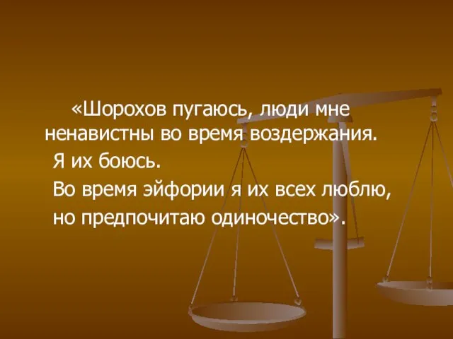 «Шорохов пугаюсь, люди мне ненавистны во время воздержания. Я их боюсь. Во