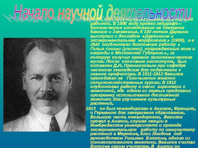 Вавилов, еще будучи, начал заниматься научной работой. В 1908 году провел географо-ботанические