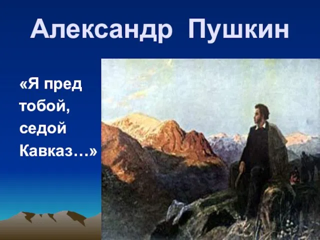 Александр Пушкин «Я пред тобой, седой Кавказ…»