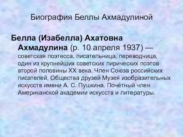 Биография Беллы Ахмадулиной Белла (Изабелла) Ахатовна Ахмадулина (р. 10 апреля 1937) —