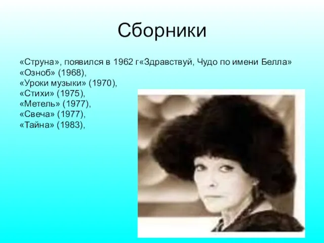 Сборники «Струна», появился в 1962 г«Здравствуй, Чудо по имени Белла» «Озноб» (1968),