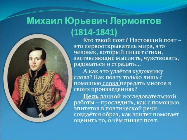 Михаил Юрьевич Лермонтов (1814-1841) Кто такой поэт? Настоящий поэт – это первооткрыватель