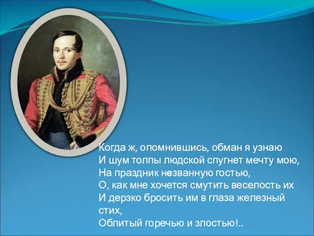 Когда ж, опомнившись, обман я узнаю И шум толпы людской спугнет мечту