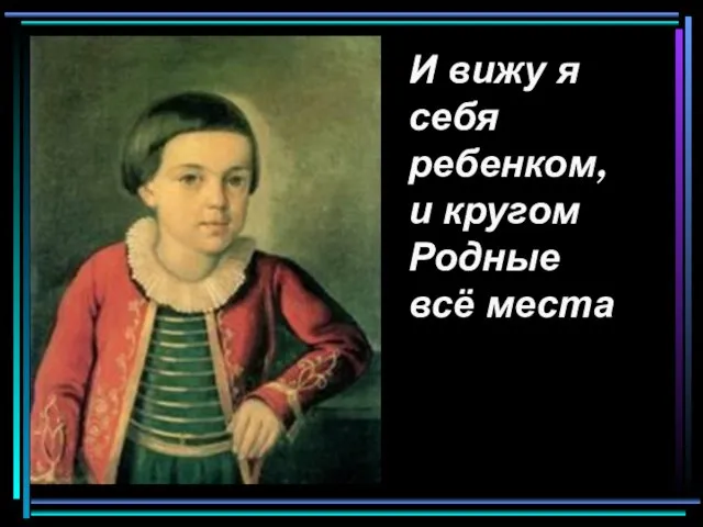 И вижу я себя ребенком, и кругом Родные всё места