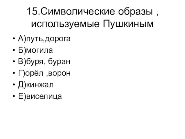 15.Символические образы ,используемые Пушкиным А)путь,дорога Б)могила В)буря, буран Г)орёл ,ворон Д)кинжал Е)виселица