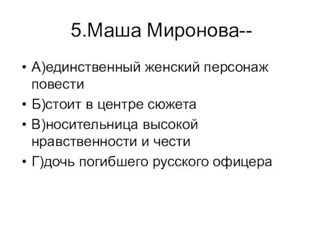 5.Маша Миронова-- А)единственный женский персонаж повести Б)стоит в центре сюжета В)носительница высокой