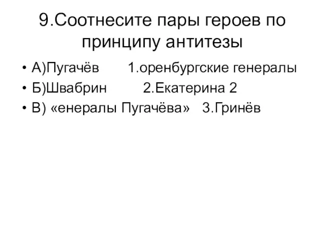 9.Соотнесите пары героев по принципу антитезы А)Пугачёв 1.оренбургские генералы Б)Швабрин 2.Екатерина 2 В) «енералы Пугачёва» 3.Гринёв