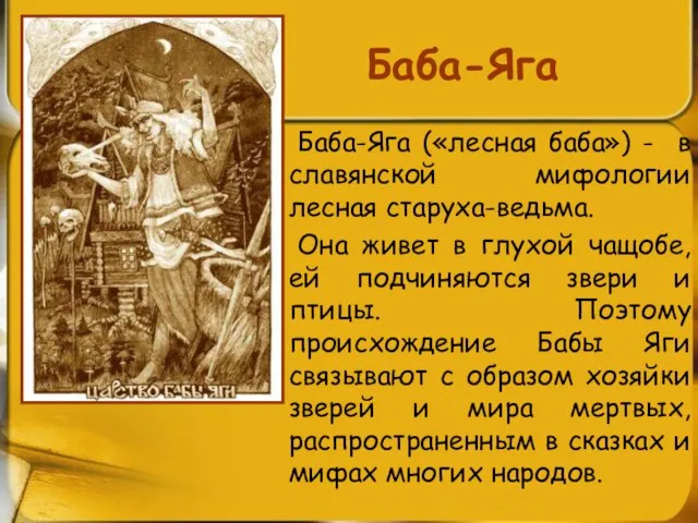 Баба-Яга Баба-Яга («лесная баба») - в славянской мифологии лесная старуха-ведьма. Она живет