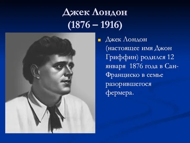 Джек Лондон (1876 – 1916) Джек Лондон (настоящее имя Джон Гриффин) родился