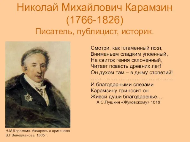 Николай Михайлович Карамзин (1766-1826) Писатель, публицист, историк. Смотри, как пламенный поэт, Вниманьем
