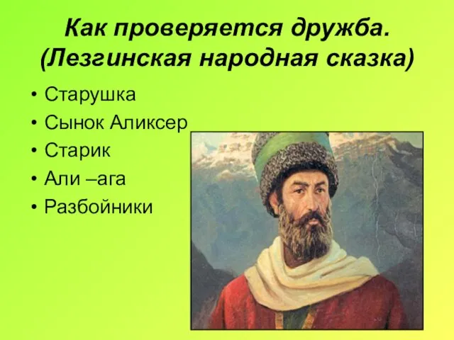 Как проверяется дружба. (Лезгинская народная сказка) Старушка Сынок Аликсер Старик Али –ага Разбойники