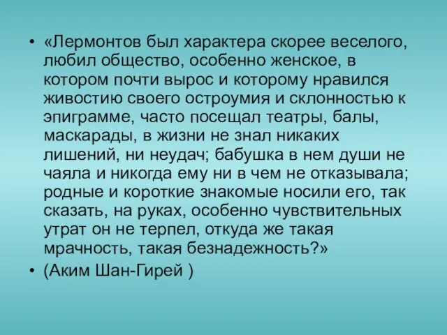 «Лермонтов был характера скорее веселого, любил общество, особенно женское, в котором почти