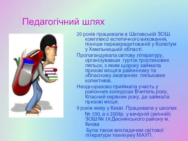 Педагогічний шлях 20 років працювала в Шатавській ЗОШ-комплексі естетичного виховання, пізніше переакредитованій