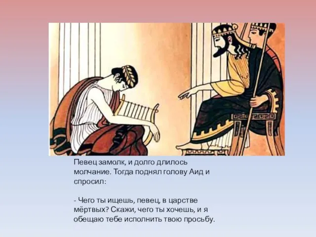 Певец замолк, и долго длилось молчание. Тогда поднял голову Аид и спросил: