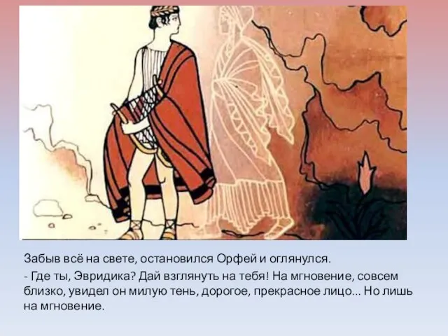 Забыв всё на свете, остановился Орфей и оглянулся. - Где ты, Эвридика?