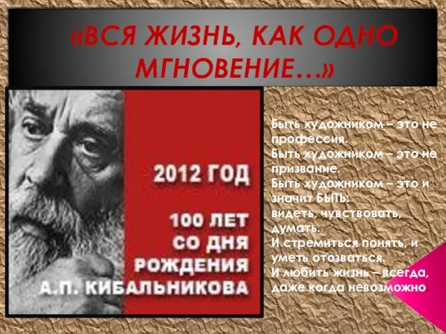 «ВСЯ ЖИЗНЬ, КАК ОДНО МГНОВЕНИЕ…» Быть художником – это не профессия. Быть