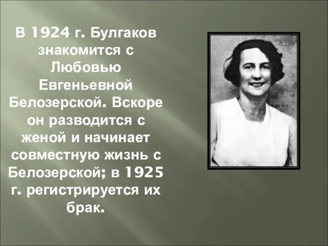 В 1924 г. Булгаков знакомится с Любовью Евгеньевной Белозерской. Вскоре он разводится