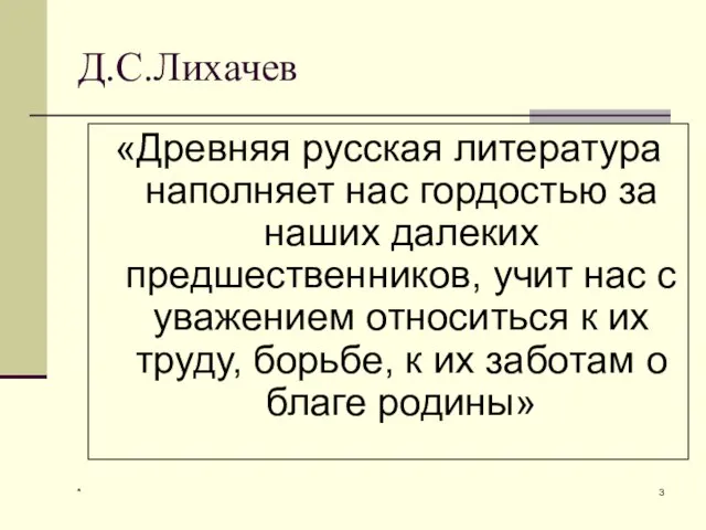 * Д.С.Лихачев «Древняя русская литература наполняет нас гордостью за наших далеких предшественников,