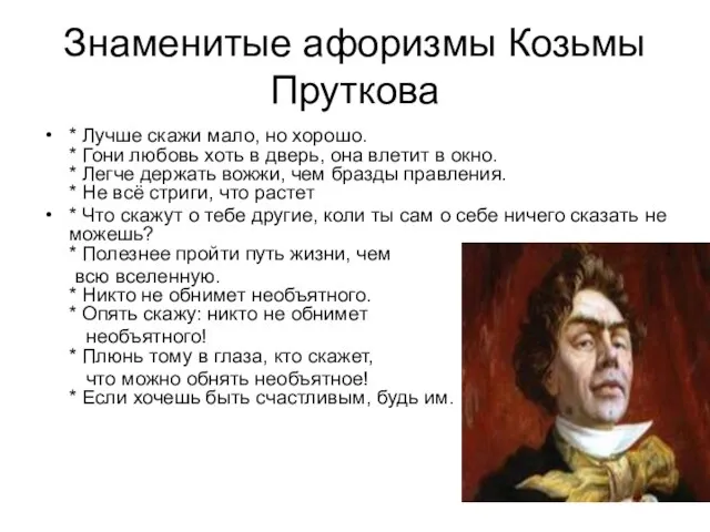 Знаменитые афоризмы Козьмы Пруткова * Лучше скажи мало, но хорошо. * Гони