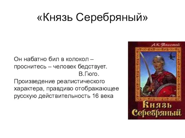 «Князь Серебряный» Он набатно бил в колокол – проснитесь – человек бедствует.