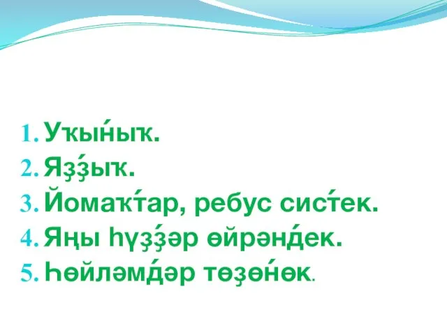 Уҡын́ыҡ. Яҙҙ́ыҡ. Йомаҡт́ар, ребус сист́ек. Яңы һүҙҙ́әр өйрәнд́ек. Һөйләмд́әр төҙөн́өк.