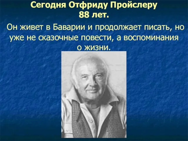 Сегодня Отфриду Пройслеру 88 лет. Он живет в Баварии и продолжает писать,