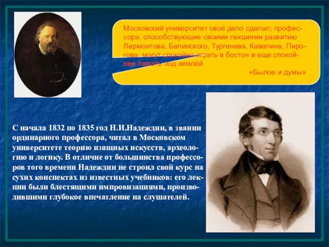 Московский университет своё дело сделал; профес-сора, способствующие своими лекциями развитию Лермонтова, Белинского,