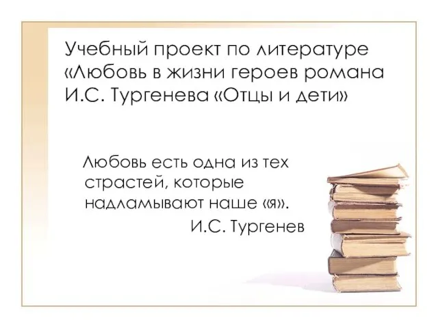 Учебный проект по литературе «Любовь в жизни героев романа И.С. Тургенева «Отцы