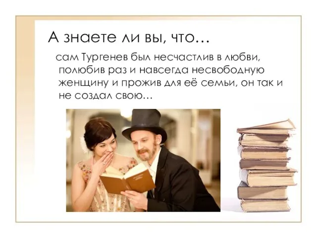 А знаете ли вы, что… сам Тургенев был несчастлив в любви, полюбив