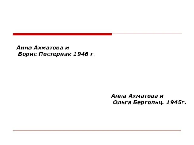 Анна Ахматова и Ольга Бергольц. 1945г. Анна Ахматова и Борис Постернак 1946 г.